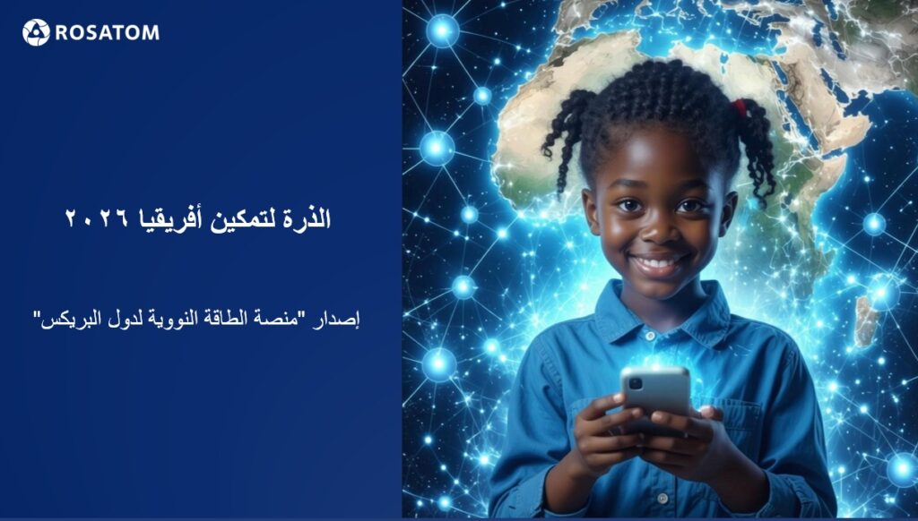 أطلقتها روساتوم ومنصة بريكس النووية| دعوة للشباب في أفريقيا للمشاركة بمسابقة «الذرة لتمكين أفريقيا»